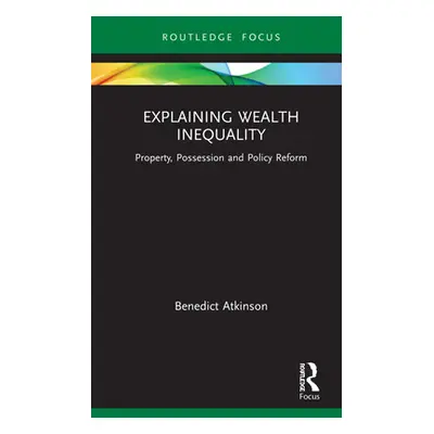 "Explaining Wealth Inequality: Property, Possession and Policy Reform" - "" ("Atkinson Benedict"