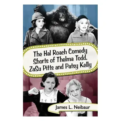 "The Hal Roach Comedy Shorts of Thelma Todd, Zasu Pitts and Patsy Kelly" - "" ("Neibaur James L.