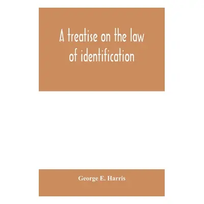 "A treatise on the law of identification, a separate branch of the law of evidence; Identity of 