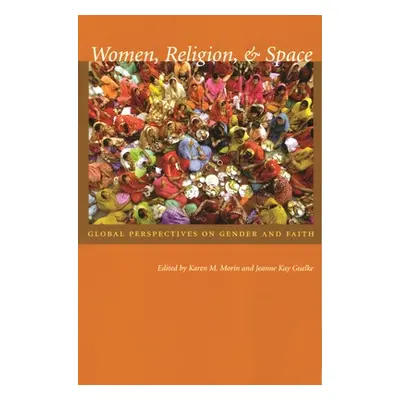 "Women, Religion, & Space: Global Perspectives on Gender and Faith" - "" ("Morin Karen M.")