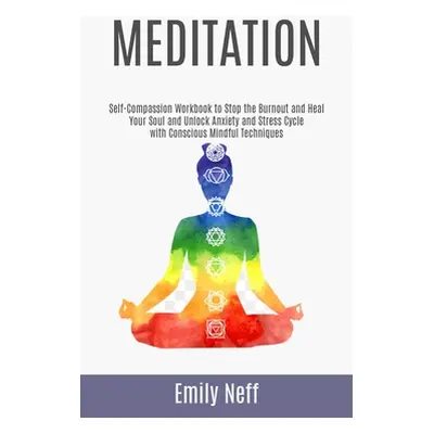 "Meditation: Self-Compassion Workbook to Stop the Burnout and Heal Your Soul and Unlock Anxiety 