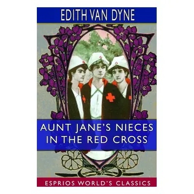 "Aunt Jane's Nieces in the Red Cross (Esprios Classics)" - "" ("Dyne Edith Van")