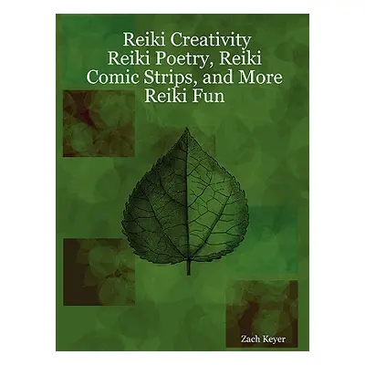 "Reiki Creativity: Reiki Poetry, Reiki Comic Strips, and More Reiki Fun" - "" ("Keyer Zach")