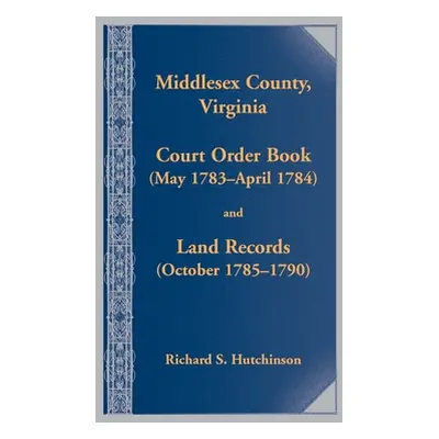 "Middlesex County., Virginia Court Order Book (May 1783 - April 1784) and Land Records (October 