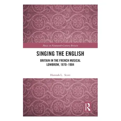 "Singing the English: Britain in the French Musical Lowbrow, 1870-1904" - "" ("Scott Hannah L.")