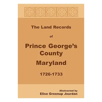 "The Land Records of Prince George's County, Maryland, 1726-1733" - "" ("Jourdan Elise Greenup")