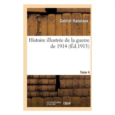 "Histoire Illustre de la Guerre de 1914. Tome 4" - "" ("Hanotaux-G")