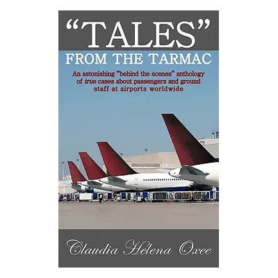 "Tales from the Tarmac: An Astonishing Behind the Scenes Anthology of True Cases about Passenger