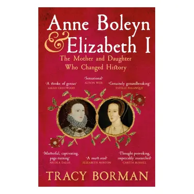 "Anne Boleyn & Elizabeth I" - "The Mother and Daughter Who Changed History" ("Borman Tracy")