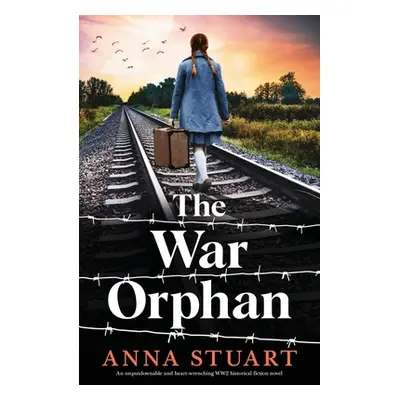 "The War Orphan: An unputdownable and heart-wrenching WW2 historical fiction novel" - "" ("Stuar