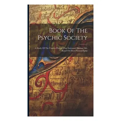 "Book Of The Psychic Society: A Study Of The Unseen Powers That Surround Human Life, Based On Fi