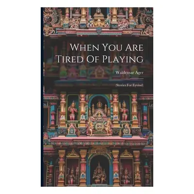 "When You Are Tired Of Playing: (stories For Eyvind)" - "" ("Ager Waldemar")