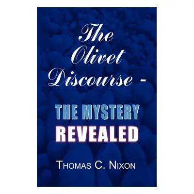 "The Olivet Discourse - The Mystery Revealed" - "" ("Nixon Thomas C.")