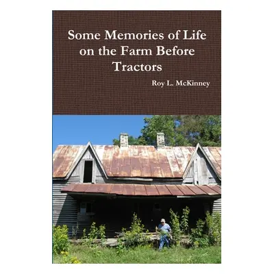 "Some Memories of Life on the Farm Before Tractors" - "" ("McKinney Roy L.")