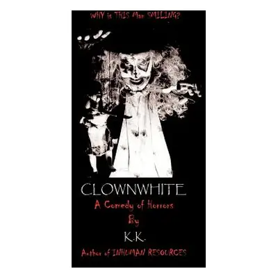 "Clownwhite: A Comedy of Horrors" - "" ("1st Books Library")