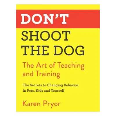 "Don't Shoot the Dog: The Art of Teaching and Training" - "" ("Pryor Karen")