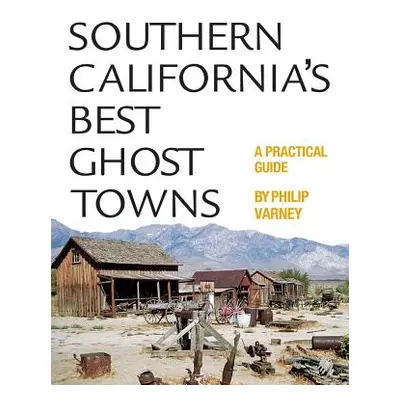 "Southern California's Best Ghost Towns: A Practical Guide" - "" ("Varney Philip")