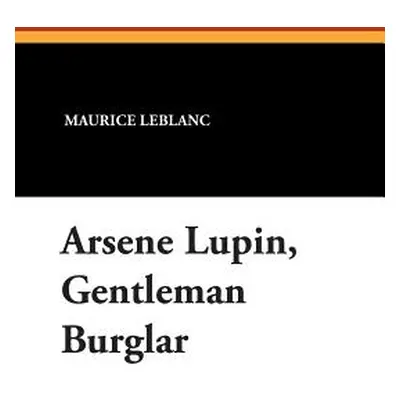 "Arsene Lupin, Gentleman Burglar" - "" ("LeBlanc Maurice")