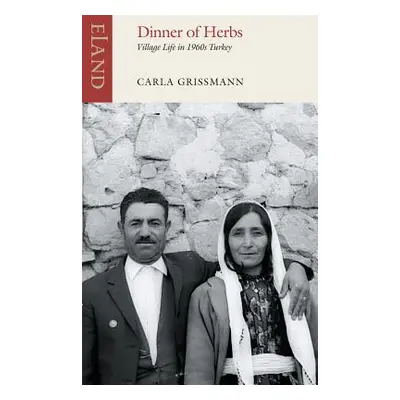 "Dinner of Herbs: Village Life in 1960s Turkey" - "" ("Grissmann Carla")