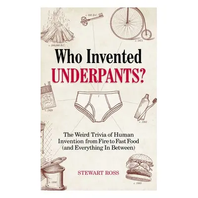 "Who Invented Underpants?: The Weird Trivia of Human Invention, from Fire to Fast Food (and Ever