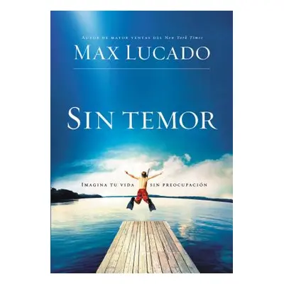 "Sin Temor: Imagina Tu Vida Sin Preocupacin" - "" ("Lucado Max")