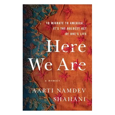 "Here We Are: To Migrate to America... It's the Boldest Act of One's Life" - "" ("Shahani Aarti 