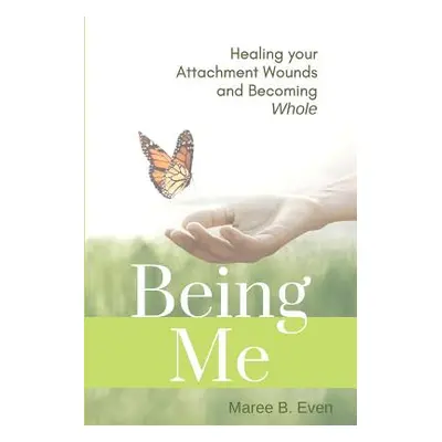 "Being Me: Healing your Attachment Wounds and Becoming Whole" - "" ("Even Maree B.")