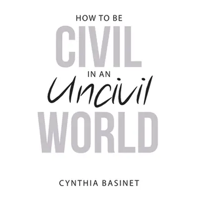 "How to Be Civil in an Uncivil World" - "" ("Basinet Cynthia")