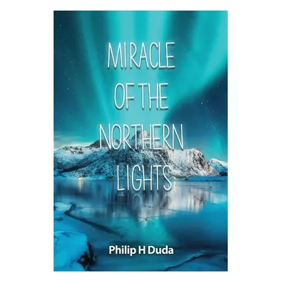 "Miracle of the Northern Lights" - "" ("Duda Philip H.")