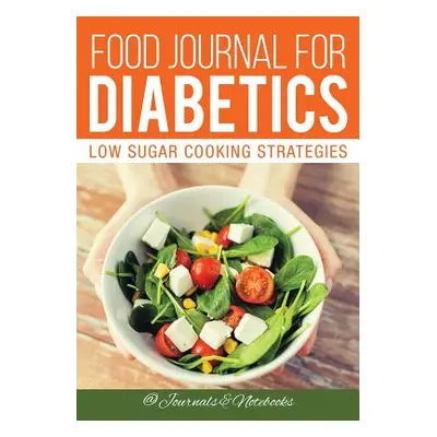 "Food Journal for Diabetics: Low Sugar Cooking Strategies" - "" ("@. Journals and Notebooks")