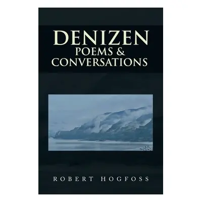 "Denizen: Poems & Conversations" - "" ("Hogfoss Robert")