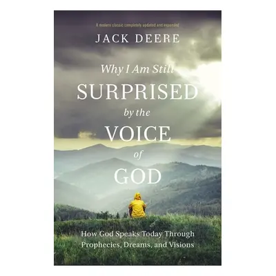 "Why I Am Still Surprised by the Voice of God: How God Speaks Today Through Prophecies, Dreams, 