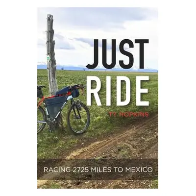 "Just Ride: Racing 2,725 Miles to Mexico" - "" ("Hopkins Ty")