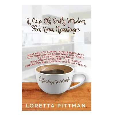 "A Cup Of Daily Wisdom For Your Marriage: A Marriage Devotional" - "" ("Pittman Loretta a.")