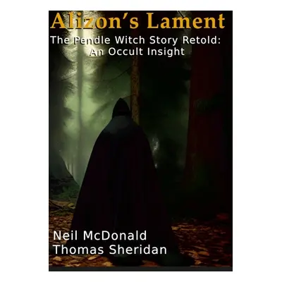 "Alizon's Lament The Pendle Witch Story Retold: An Occult Insight" - "" ("McDonald Neil")