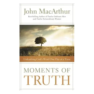 "Moments of Truth: Unleashing God's Word One Day at a Time" - "" ("MacArthur John F.")