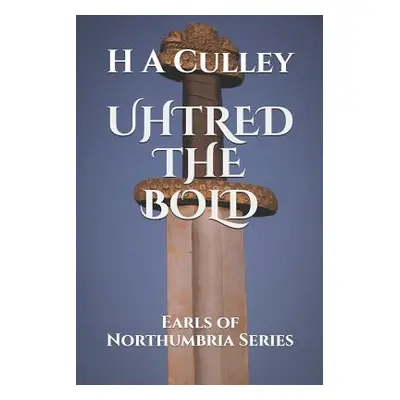 "Uhtred the Bold: Earls of Northumbria Series" - "" ("Culley H. a.")