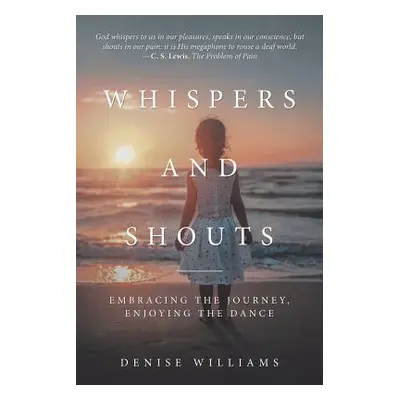 "Whispers and Shouts: Embracing the Journey, Enjoying the Dance" - "" ("Williams Denise")