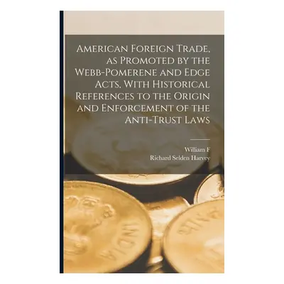 "American Foreign Trade, as Promoted by the Webb-Pomerene and Edge Acts, With Historical Referen