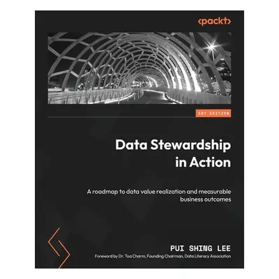 "Data Stewardship in Action: A roadmap to data value realization and measurable business outcome