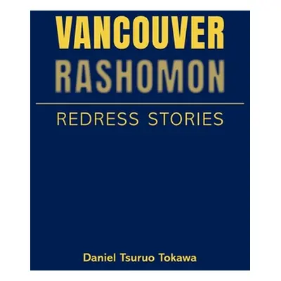 "Vancouver Rashomon: Redress Stories" - "" ("Tokawa Daniel Tsuruo")