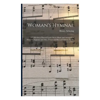 "Woman's Hymnal: a Collection of Sacred Lyrics Set to Music and Arranged as Duets for Soprano an