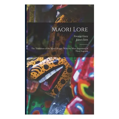 "Maori Lore: The Traditions of the Maori People, With the More Important of Their Legends" - "" 