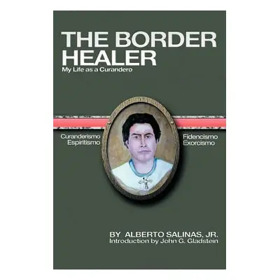 "The Border Healer: My Life as a Curandero" - "" ("Salinas Alberto Jr.")