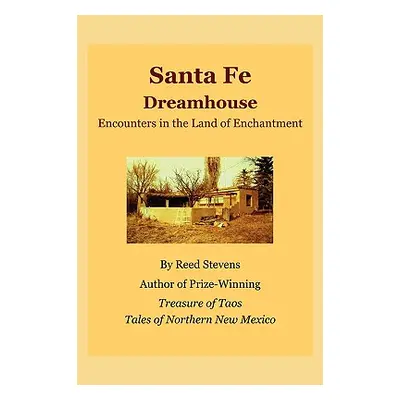 "Santa Fe Dreamhouse: Encounters in the Land of Enchantment" - "" ("Stevens Reed")