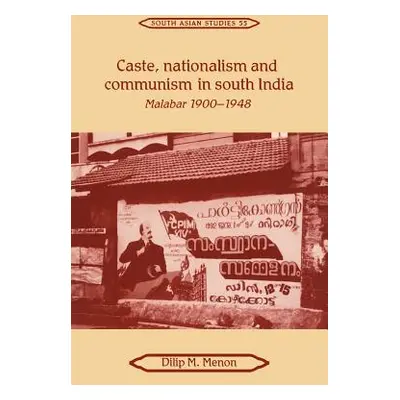 "Caste, Nationalism and Communism in South India: Malabar 1900-1948" - "" ("Menon Dilip M.")