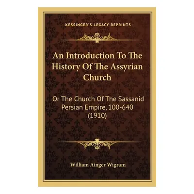 "An Introduction To The History Of The Assyrian Church: Or The Church Of The Sassanid Persian Em