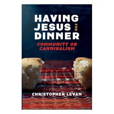 "Having Jesus for Dinner: Community or Cannibalism" - "" ("Levan Christopher")