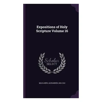 "Expositions of Holy Scripture Volume 16" - "" ("MacLaren Alexander")