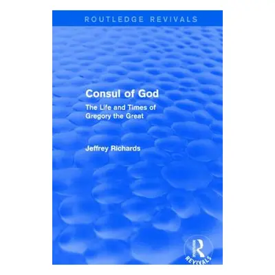 "Consul of God (Routledge Revivals): The Life and Times of Gregory the Great" - "" ("Richards Je